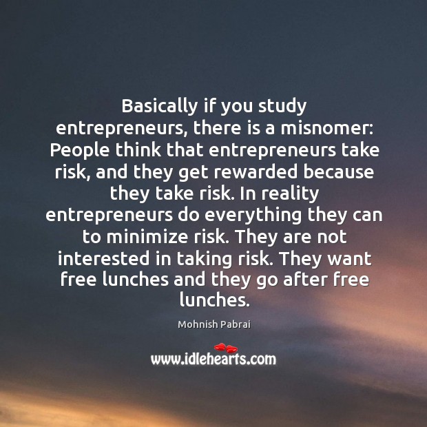 Basically if you study entrepreneurs, there is a misnomer: People think that Image