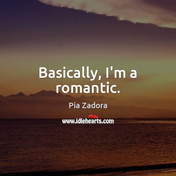 Basically, I’m a romantic. Pia Zadora Picture Quote