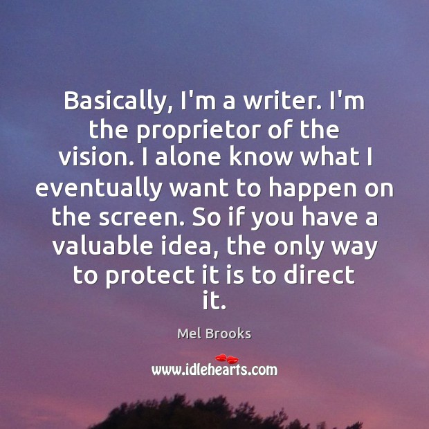Basically, I’m a writer. I’m the proprietor of the vision. I alone Mel Brooks Picture Quote