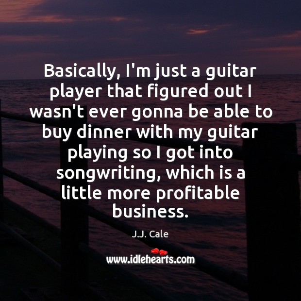 Basically, I’m just a guitar player that figured out I wasn’t ever Image