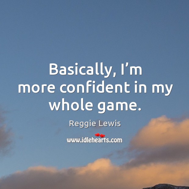 Basically, I’m more confident in my whole game. Image