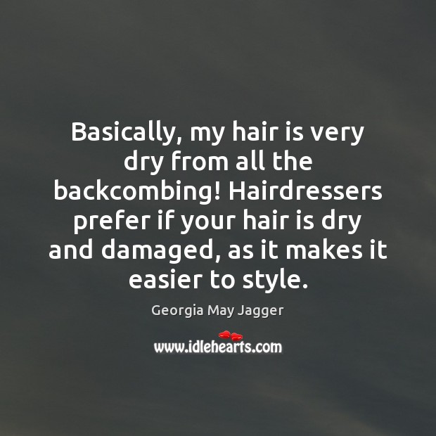 Basically, my hair is very dry from all the backcombing! Hairdressers prefer Image
