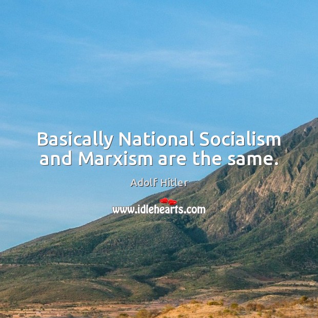 Basically National Socialism and Marxism are the same. Adolf Hitler Picture Quote