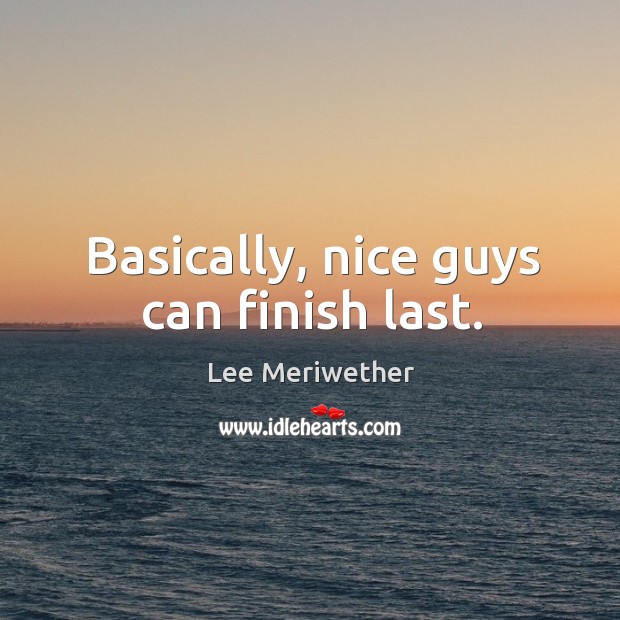 Basically, nice guys can finish last. Image