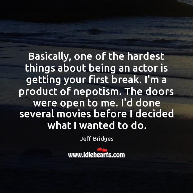 Basically, one of the hardest things about being an actor is getting Image