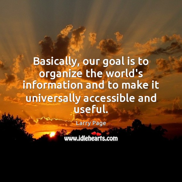 Basically, our goal is to organize the world’s information and to make Larry Page Picture Quote
