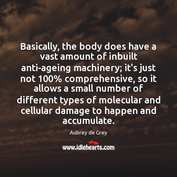 Basically, the body does have a vast amount of inbuilt anti-ageing machinery; Aubrey de Grey Picture Quote