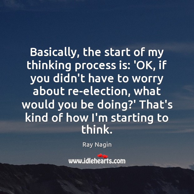 Basically, the start of my thinking process is: ‘OK, if you didn’t Ray Nagin Picture Quote