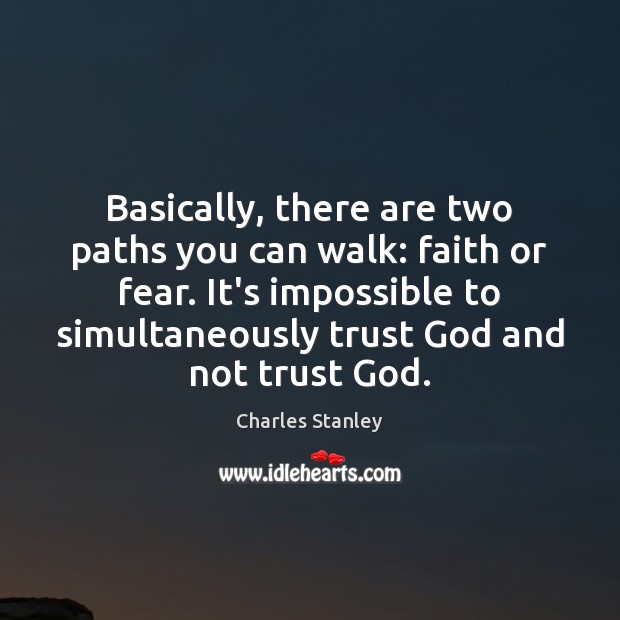 Basically, there are two paths you can walk: faith or fear. It’s Charles Stanley Picture Quote
