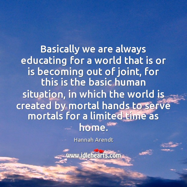 Basically we are always educating for a world that is or is Hannah Arendt Picture Quote