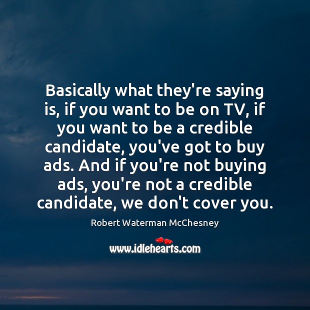 Basically what they’re saying is, if you want to be on TV, Robert Waterman McChesney Picture Quote