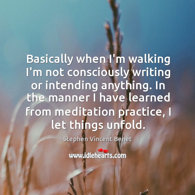 Basically when I’m walking I’m not consciously writing or intending anything. In Image