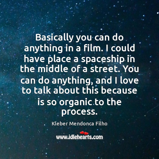 Basically you can do anything in a film. I could have place Kleber Mendonca Filho Picture Quote