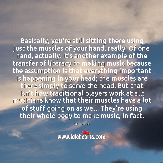 Basically, you’re still sitting there using just the muscles of your hand, Brian Eno Picture Quote
