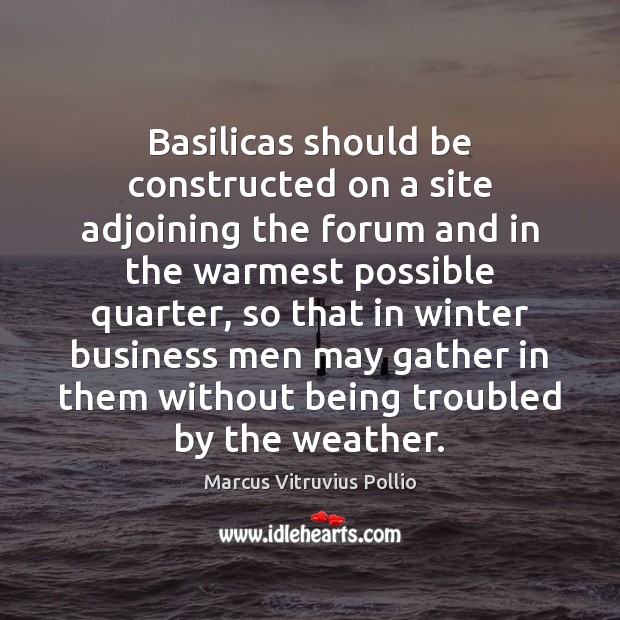 Basilicas should be constructed on a site adjoining the forum and in 