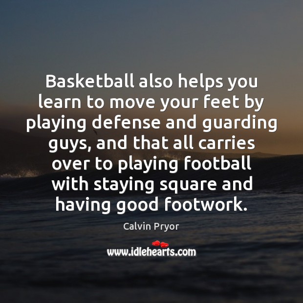 Basketball also helps you learn to move your feet by playing defense Football Quotes Image