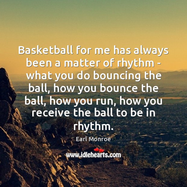Basketball for me has always been a matter of rhythm – what Earl Monroe Picture Quote