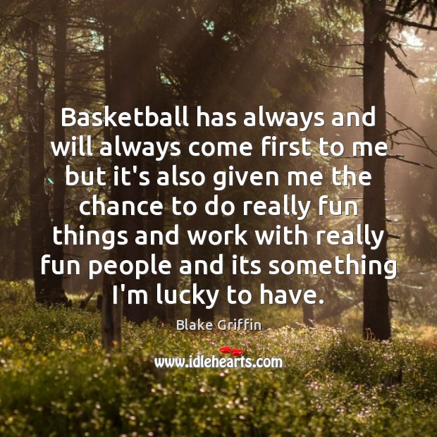 Basketball has always and will always come first to me but it’s Blake Griffin Picture Quote