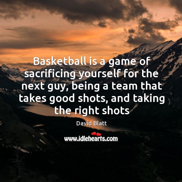 Basketball is a game of sacrificing yourself for the next guy, being David Blatt Picture Quote