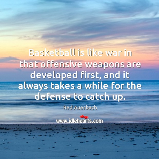 Basketball is like war in that offensive weapons are developed first, and it always Red Auerbach Picture Quote