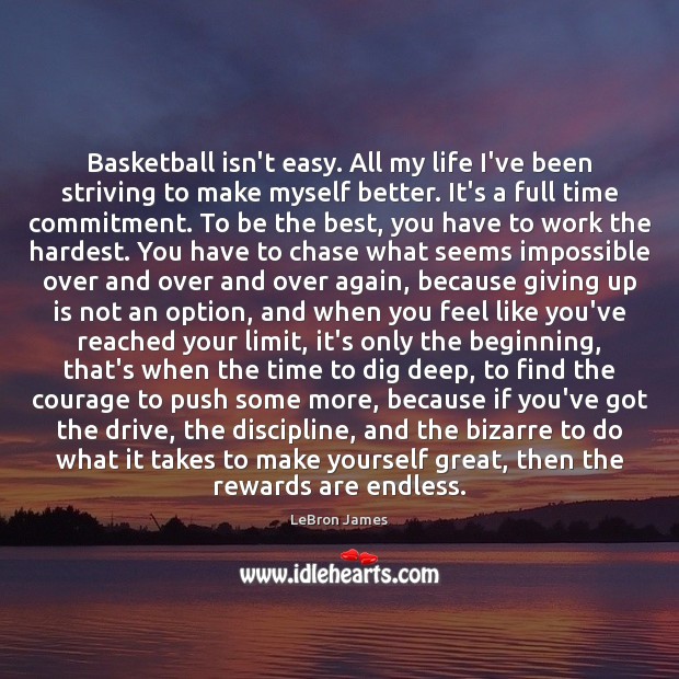 Basketball isn’t easy. All my life I’ve been striving to make myself LeBron James Picture Quote