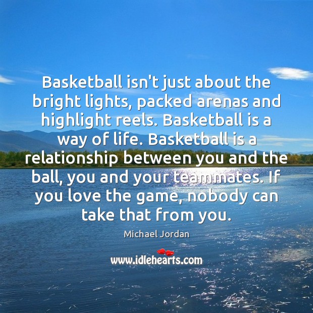 Basketball isn’t just about the bright lights, packed arenas and highlight reels. Michael Jordan Picture Quote
