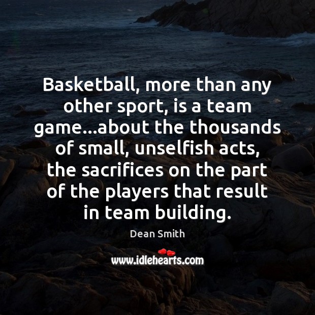 Basketball, more than any other sport, is a team game…about the Dean Smith Picture Quote