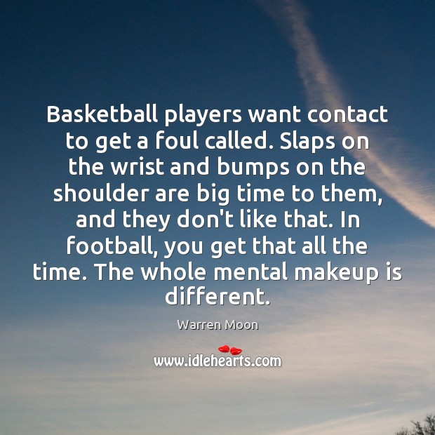 Basketball players want contact to get a foul called. Slaps on the Warren Moon Picture Quote