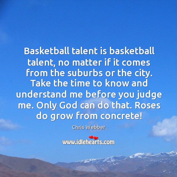 Basketball talent is basketball talent, no matter if it comes from the suburbs or the city. Chris Webber Picture Quote