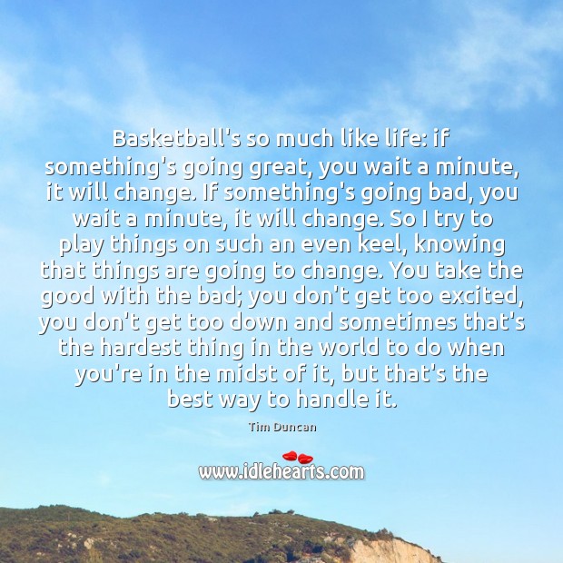 Basketball’s so much like life: if something’s going great, you wait a Tim Duncan Picture Quote