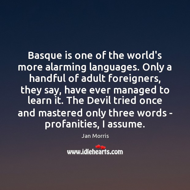 Basque is one of the world’s more alarming languages. Only a handful Jan Morris Picture Quote