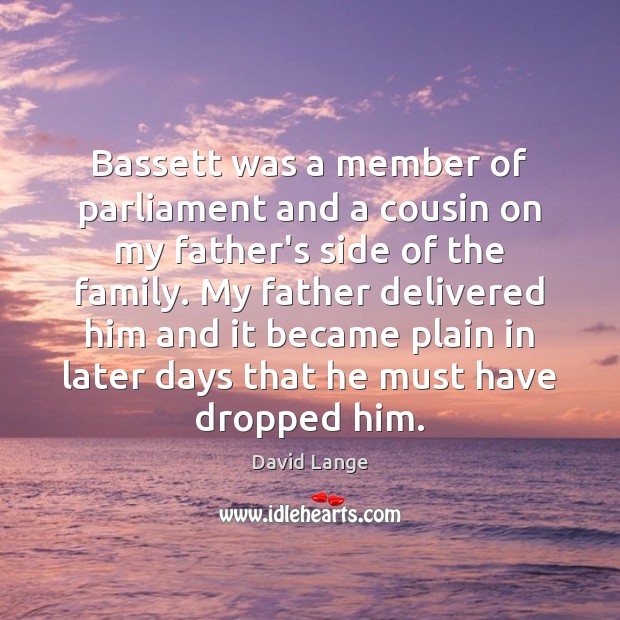 Bassett was a member of parliament and a cousin on my father’s David Lange Picture Quote