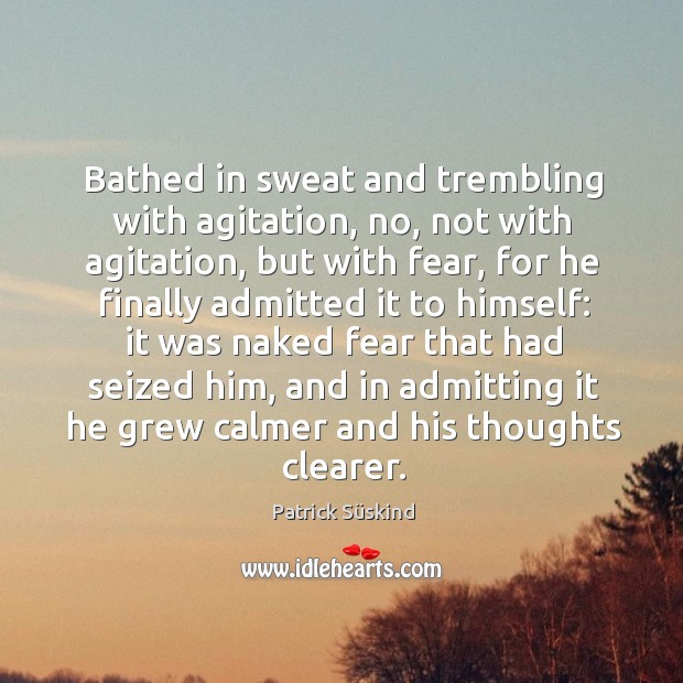 Bathed in sweat and trembling with agitation, no, not with agitation, but Patrick Süskind Picture Quote
