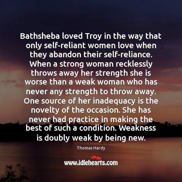 Bathsheba loved Troy in the way that only self-reliant women love when Thomas Hardy Picture Quote