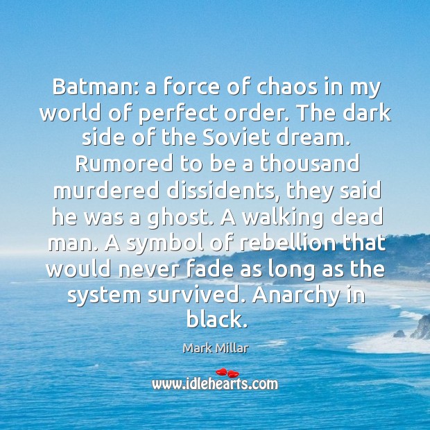 Batman: a force of chaos in my world of perfect order. The Image