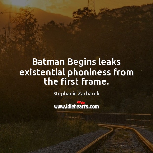 Batman Begins leaks existential phoniness from the first frame. Stephanie Zacharek Picture Quote