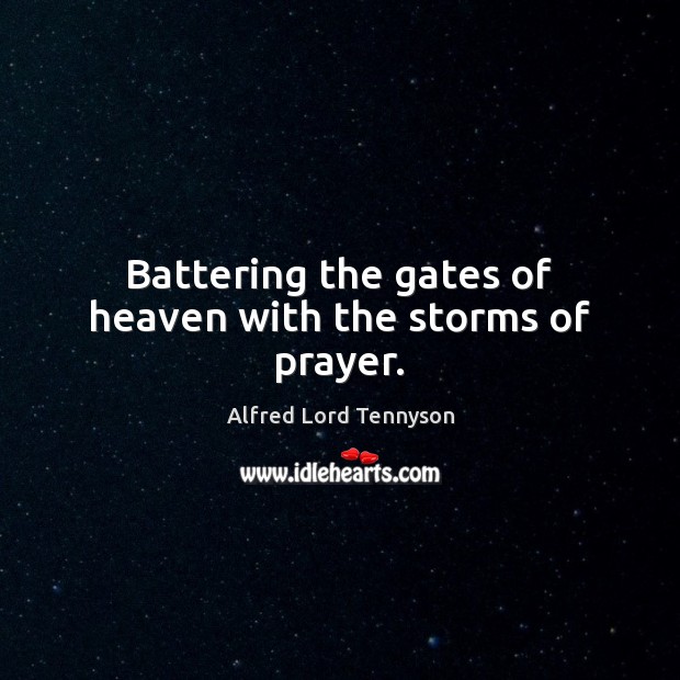 Battering the gates of heaven with the storms of prayer. Image