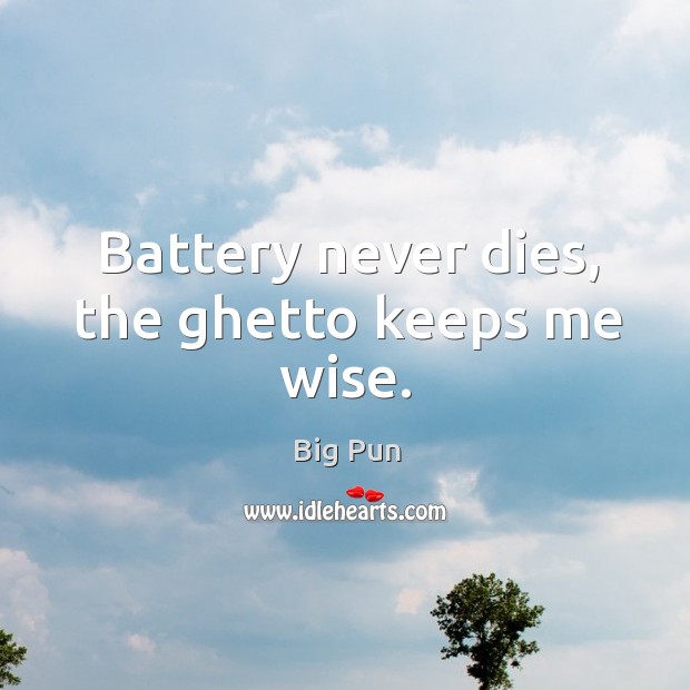 Battery never dies, the ghetto keeps me wise. Big Pun Picture Quote