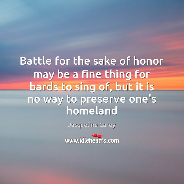 Battle for the sake of honor may be a fine thing for Jacqueline Carey Picture Quote