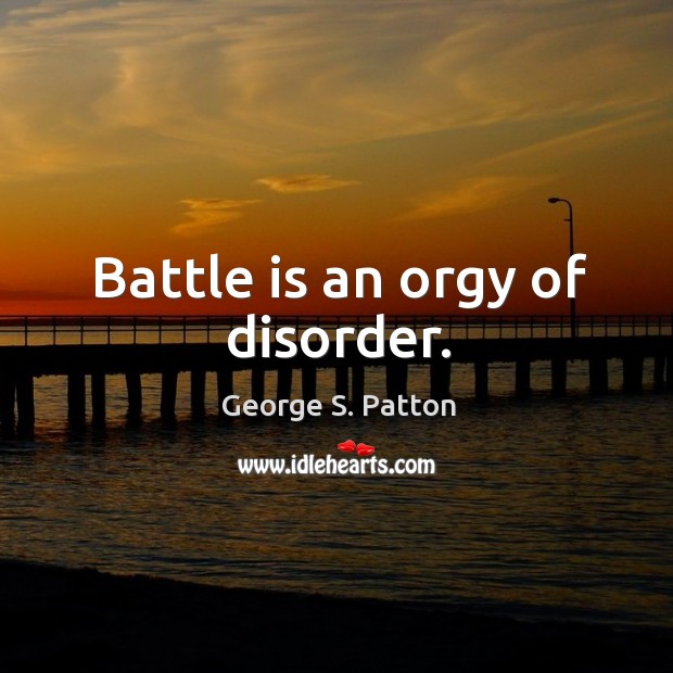 Battle is an orgy of disorder. Image