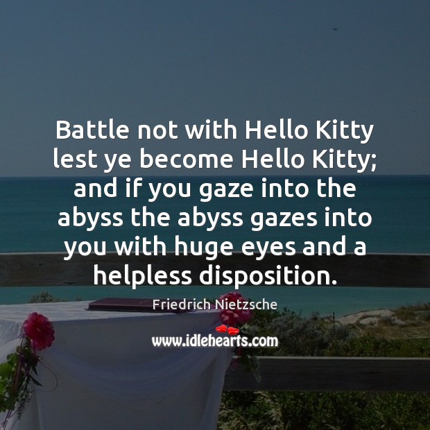 Battle not with Hello Kitty lest ye become Hello Kitty; and if Image