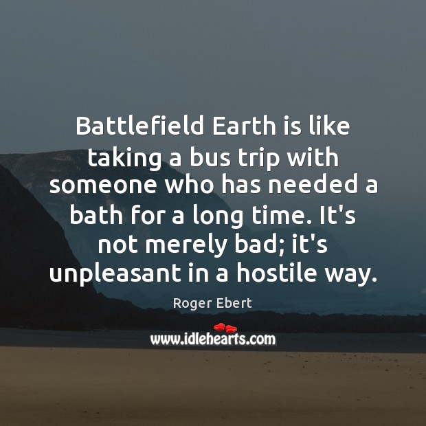 Battlefield Earth is like taking a bus trip with someone who has Roger Ebert Picture Quote