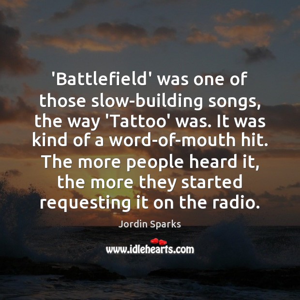 ‘Battlefield’ was one of those slow-building songs, the way ‘Tattoo’ was. It Jordin Sparks Picture Quote