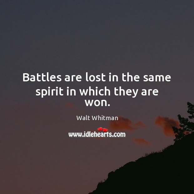 Battles are lost in the same spirit in which they are won. Walt Whitman Picture Quote