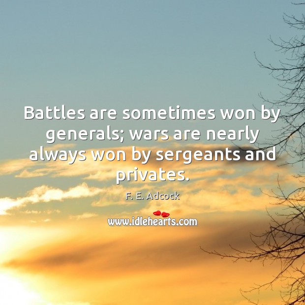 Battles are sometimes won by generals; wars are nearly always won by F. E. Adcock Picture Quote