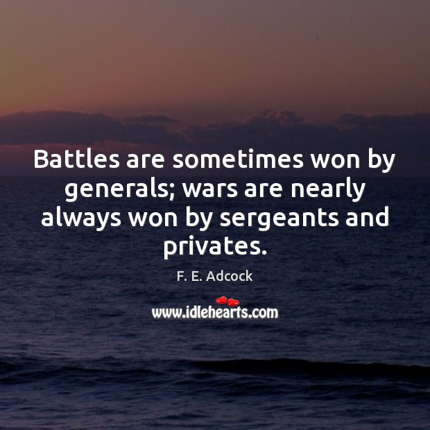 Battles are sometimes won by generals; wars are nearly always won by Image