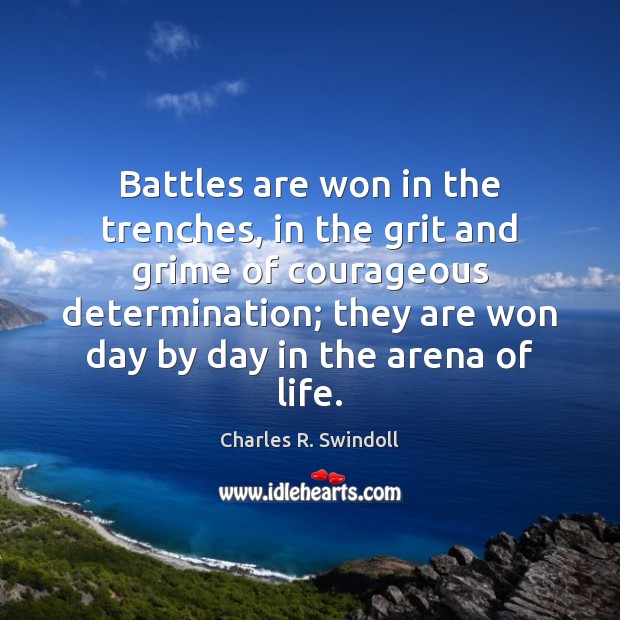 Battles are won in the trenches, in the grit and grime of Charles R. Swindoll Picture Quote