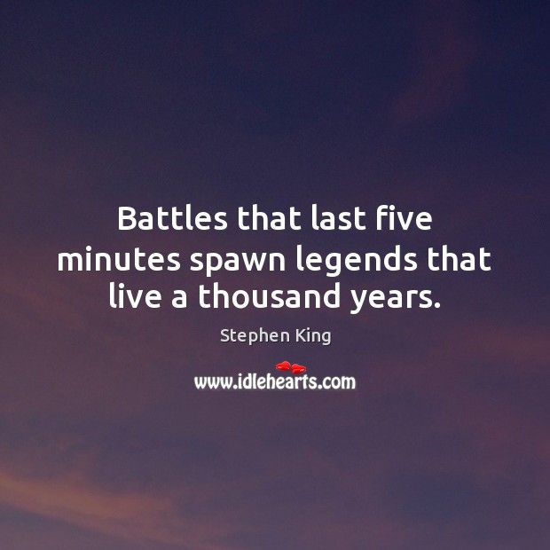 Battles that last five minutes spawn legends that live a thousand years. Image