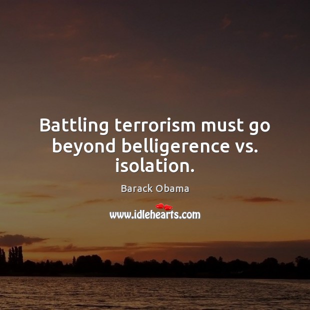 Battling terrorism must go beyond belligerence vs. isolation. Image