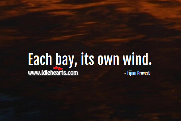 Each bay, its own wind. Fijian Proverbs Image